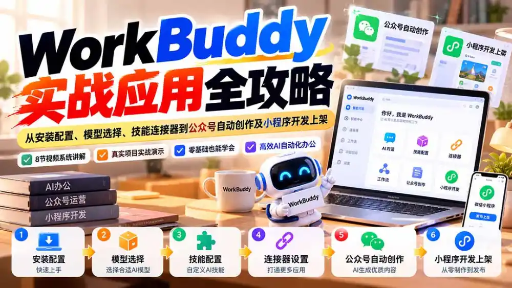 WorkBuddy 实战应用全攻略：从安装配置、模型选择、技能连接器到公众号自动创作及小程序开发上架-来缘阁