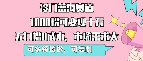 冷门蓝海赛道,1000粉可变现十W,无门槛0成本,市场需求大,可多领域做,可复制性强-来缘阁