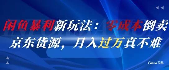 闲鱼暴利新玩法:零成本倒卖京东货源,月入过1W真不难-来缘阁