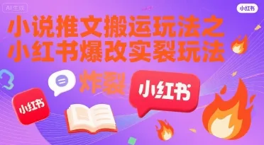 小说推文搬运玩法之小红书,小红书爆改实长炸裂玩法-来缘阁
