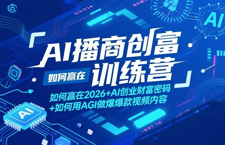 AI播商创富训练营，如何赢在2026+AI创业财富密码+如何用AGI做爆款视频内容-来缘阁
