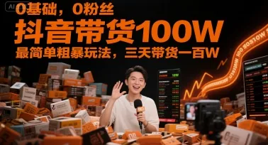 0基础,0粉丝,抖音带货100W,最简单粗暴玩法,三天带货一百W-来缘阁