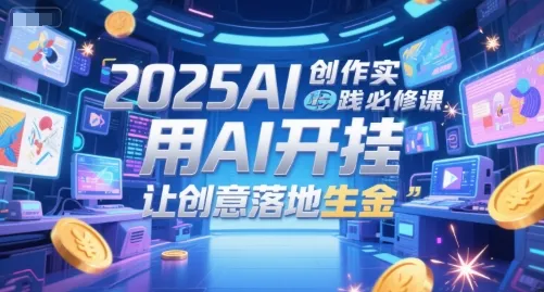 2025AI创作实践必修课,用AI开挂,让创意落地生金-来缘阁
