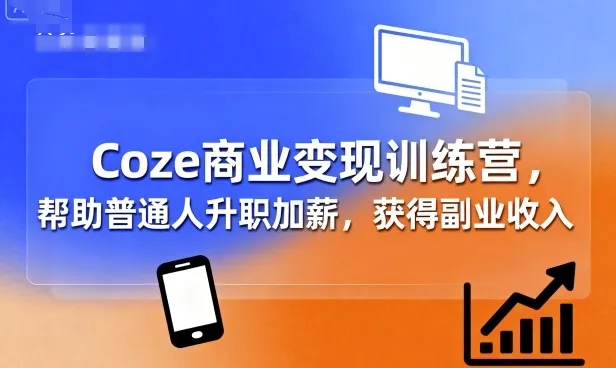 Coze商业变现训练营，帮助普通人升职加薪， 获得副业收入-来缘阁