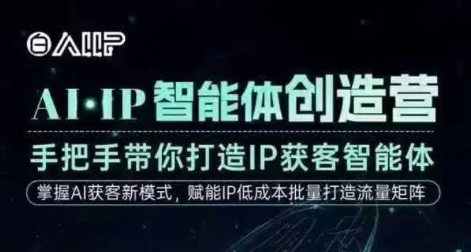 AI·IP智能体创造营，手把手带你打造IP获客智能体，高成交创始人IP课-来缘阁