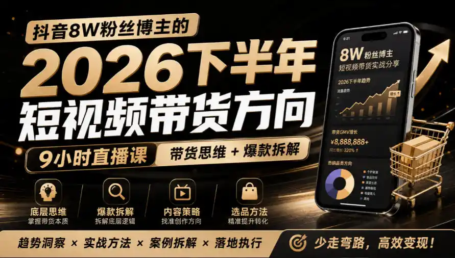 抖音8W粉丝博主莱恩带娃的2026下半年短视频带货方向,9小时直播课,带货思维+爆款拆解-来缘阁