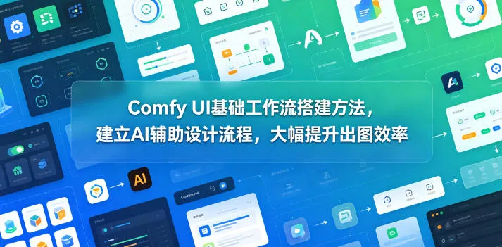 Comfy UI基础工作流搭建方法，建立AI辅助设计流程，大幅提升出图效率-来缘阁
