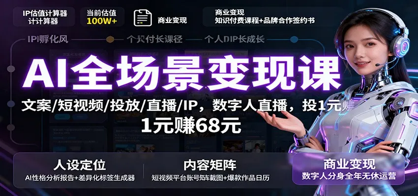 AI全场景变现课：文案/短视频/投放/直播/IP，数字人直播，投1元赚68元-来缘阁