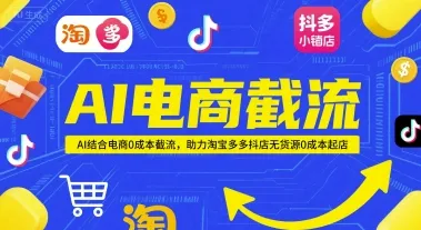 AI电商截流项目，AI结合电商0成本截流，助力淘宝多多抖店无货源0成本起店-来缘阁