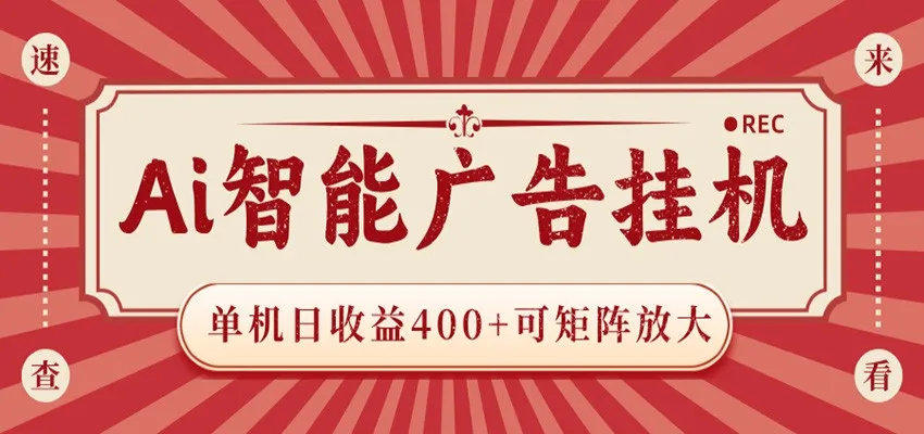 AI智能广告挂机 单机日收益400+ 可矩阵放大 设备越多收益越大 背靠大平台 绿色稳定-来缘阁