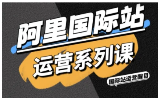 阿里国际站运营系列课，涵盖精准引流、直通车与全站推实战SOP，搭配AI效率工具包与高阶增长玩法-来缘阁