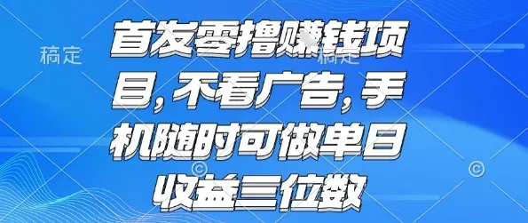 首发零撸挣钱项目 不看广告 手机随时可做 单日收益三位数【揭秘】-来缘阁