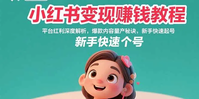小红书变现赚钱教程：平台红利深度解析，爆款内容量产秘诀，新手快速起号-来缘阁