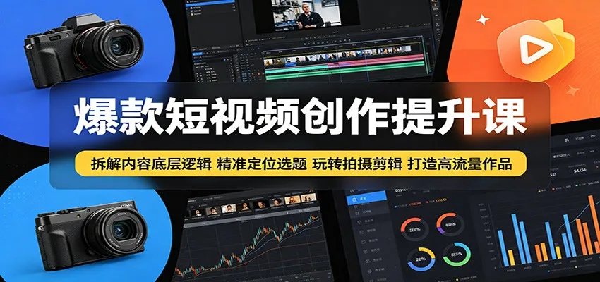 爆款短视频创作提升课：拆解内容底层逻辑，精准定位选题玩转拍摄剪辑打造高流量作品-来缘阁
