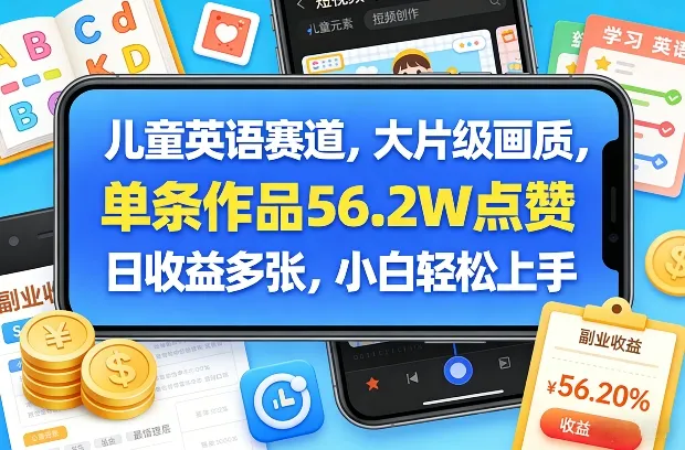 儿童英语赛道，大片级画质，单条作品56.2W点赞，日收益多张，小白轻松上手-来缘阁