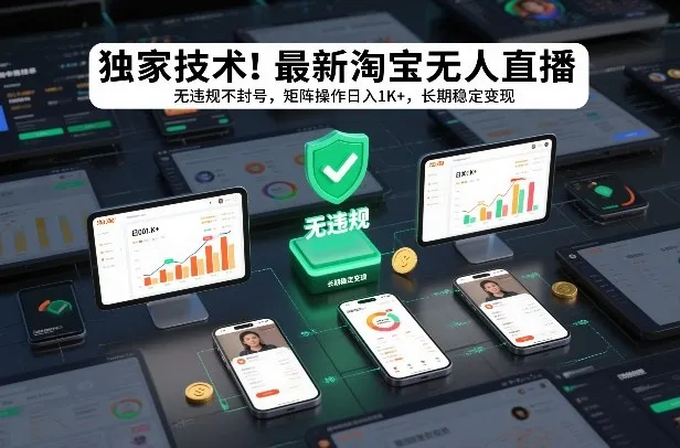 独家技术！最新淘宝无人直播：无违规不封号，矩阵操作日入1K+，长期稳定变现【揭秘】-来缘阁