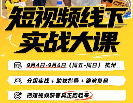 短视频线下实战大课9月4-6日杭州,从细节、从简单实操、从能落地、从拿结果出发,把短视频获客真正跑起来