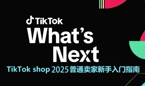 TikTok shop 2025普通卖家新手入门指南，助新手快速掌握从0到1的跨境电商运营逻辑-来缘阁
