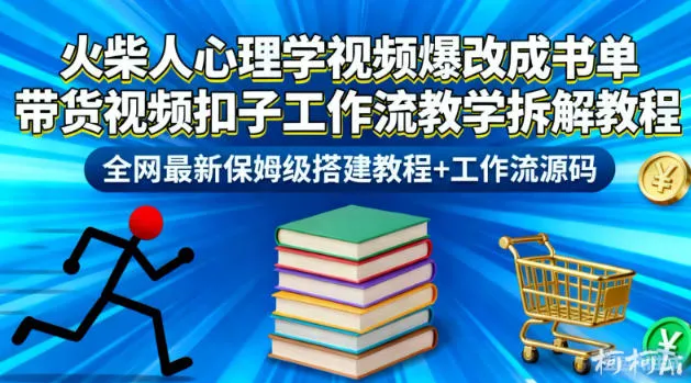 火柴人心理学视频爆改成书单带货视频扣子工作流教学拆解教程，全网最新保姆级搭建教程+工作流源码-来缘阁
