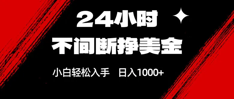 24小时不间断挣美金，小白轻松上手，日入1000+-来缘阁