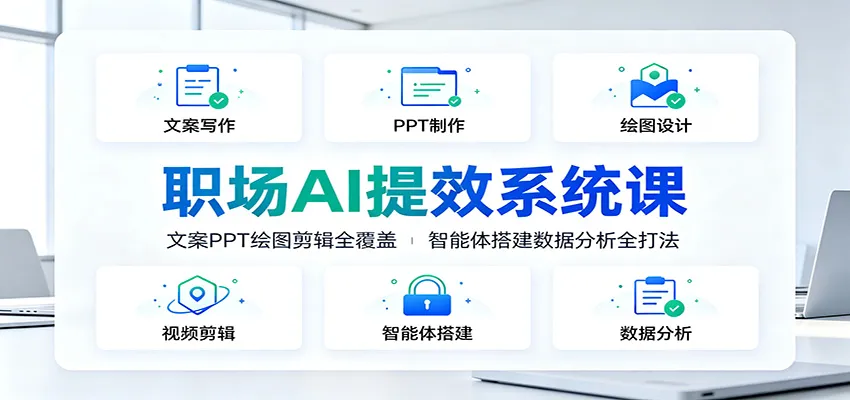 职场AI提效系统课：文案PPT绘图剪辑全覆盖，智能体搭建数据分析全打法-来缘阁