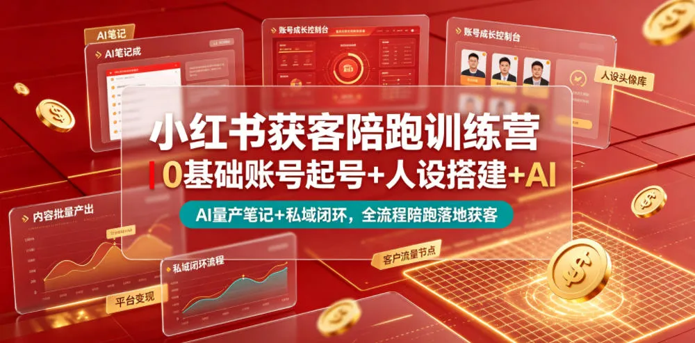 小红书获客陪跑训练营｜0基础账号起号+人设搭建+AI量产笔记+平台变现+私域闭环，全流程陪跑落地获客-来缘阁