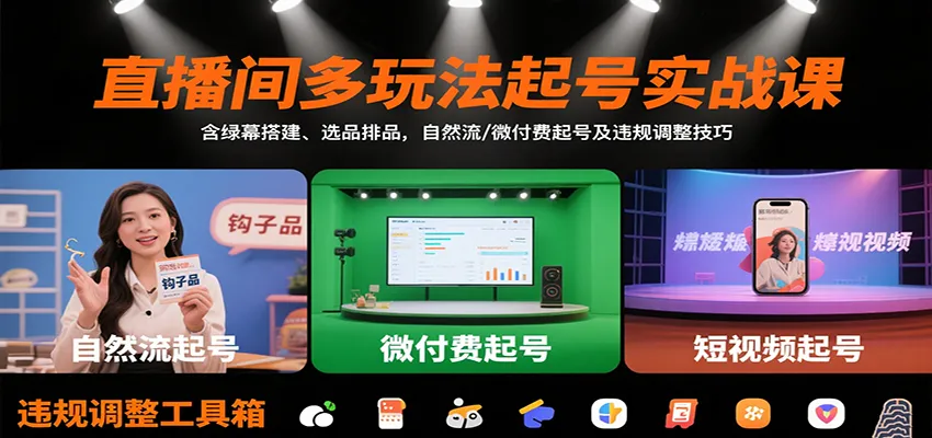 直播间多玩法起号实战课：含绿幕搭建、选品排品，自然流/微付费起号及违规调整技巧-来缘阁
