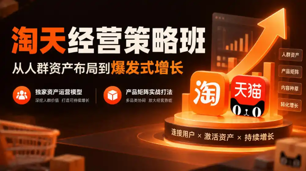 淘天经营策略班，从人群资产布局到爆发式增长，独家资产运营模型，产品矩阵实战打法-来缘阁