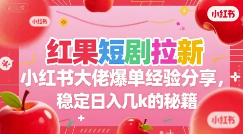 红果短剧拉新小红书大佬爆单经验分享，稳定日入几k的秘籍-来缘阁