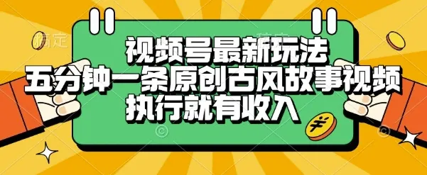 视频号最新玩法，五分钟一条原创古风故事类视频执行就有收入【揭秘】-来缘阁