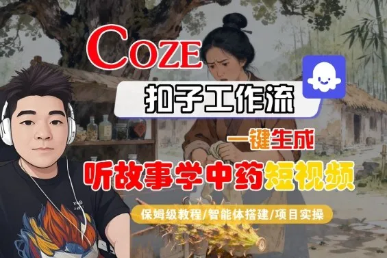 Coze扣子智能体工作流一键生成“听故事学中药“短视频，全流程保姆级教学-来缘阁