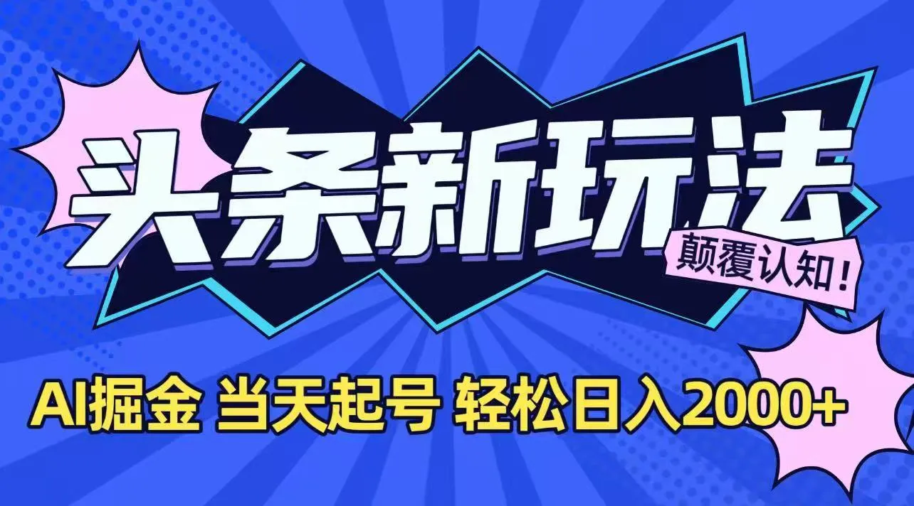 今日头条最新掘金玩法，AI辅助，当天起号，第二天见收益，轻松日入2000+-来缘阁