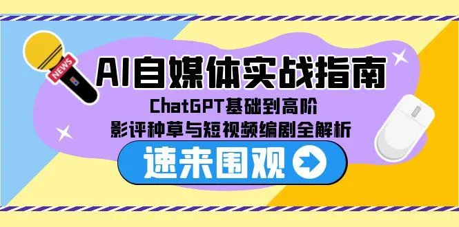 AI自媒体实战指南，ChatGPT基础到高阶，影评种草与短视频编剧全解析-来缘阁