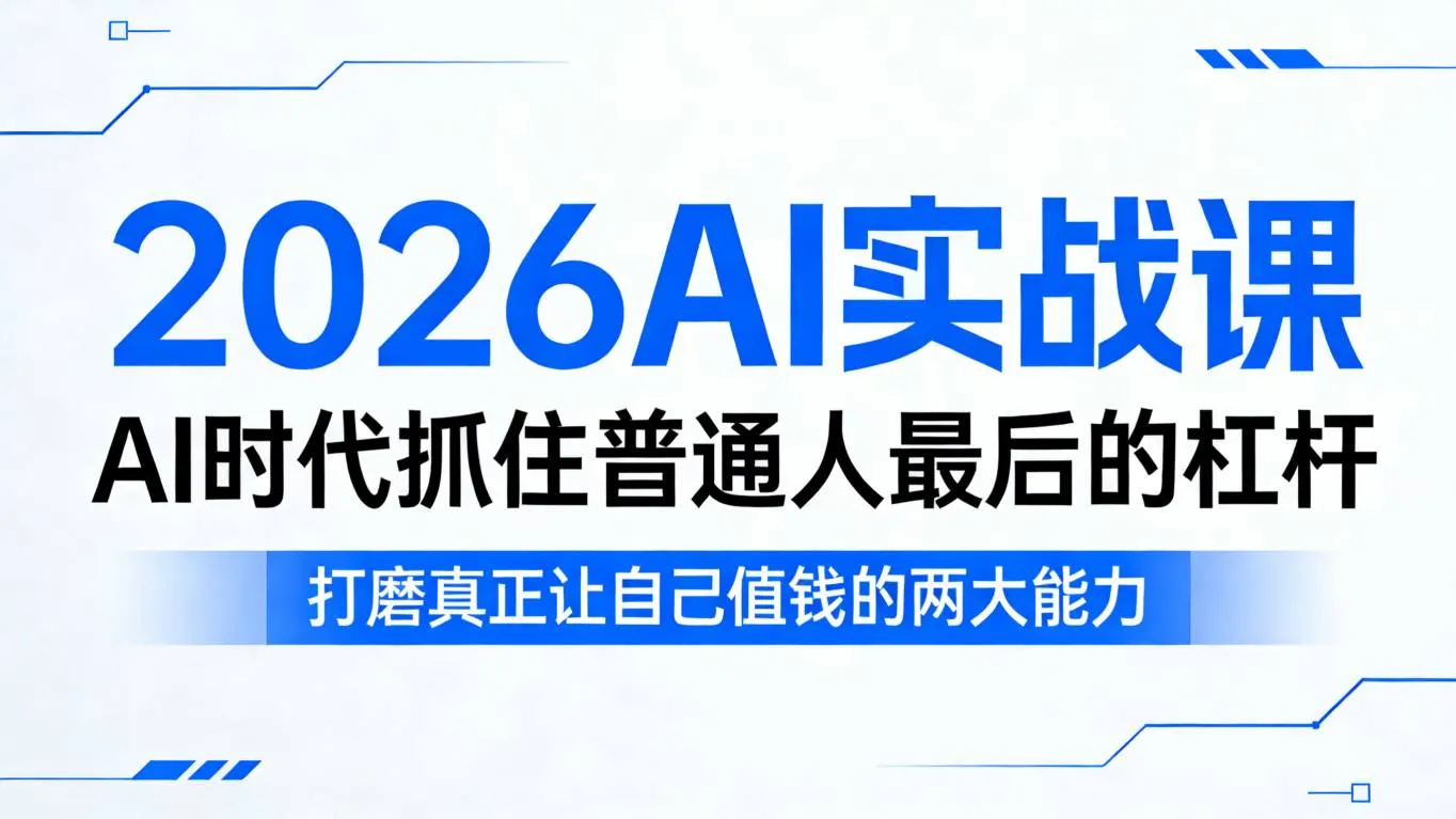 2026AI实战课，AI时代抓住普通人最后的杠杆，打磨真正让自己值钱的两大能力-来缘阁