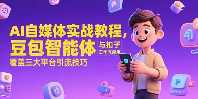 AI自媒体实战教程，豆包智能体与扣子工作流应用，覆盖三大平台引流技巧-来缘阁