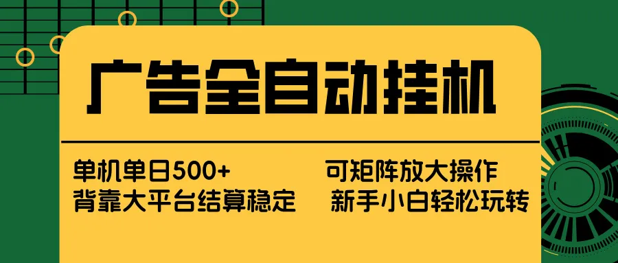 广告全自动挂机 单机单日500+ 矩阵放大 背靠大平台 绿色稳定 新手小白轻松玩转-来缘阁