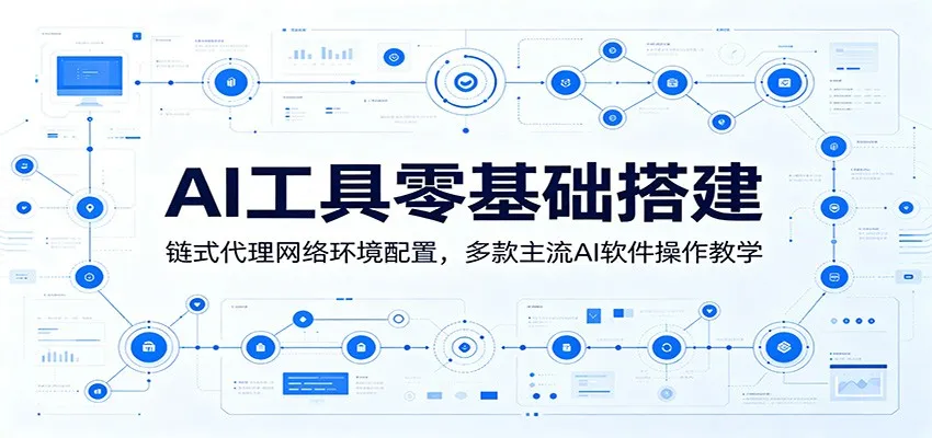 AI工具零基础搭建：链式代理网络环境配置，多款主流AI软件操作教学-来缘阁
