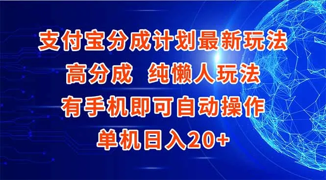 支付宝分成计划最新玩法，高成分 纯懒人玩法，有手机即可操作 单机日入20+-来缘阁