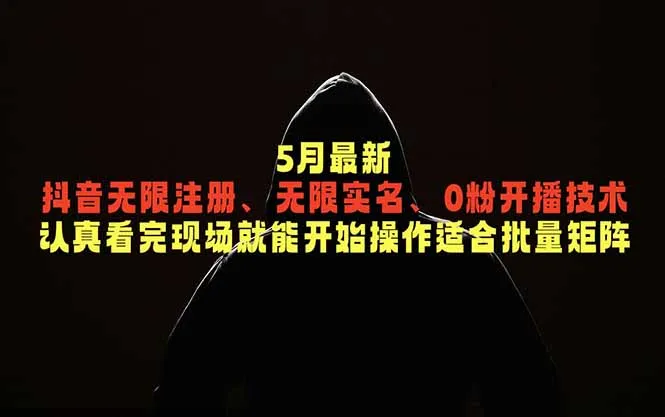 5月最新抖音无限注册、无限实名、0粉开播技术，认真看完现场就能开始操作，适合批量矩阵-来缘阁