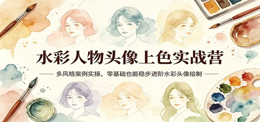 水彩人物头像上色实战营：多风格案例实操，零基础也能稳步进阶水彩头像绘制-来缘阁