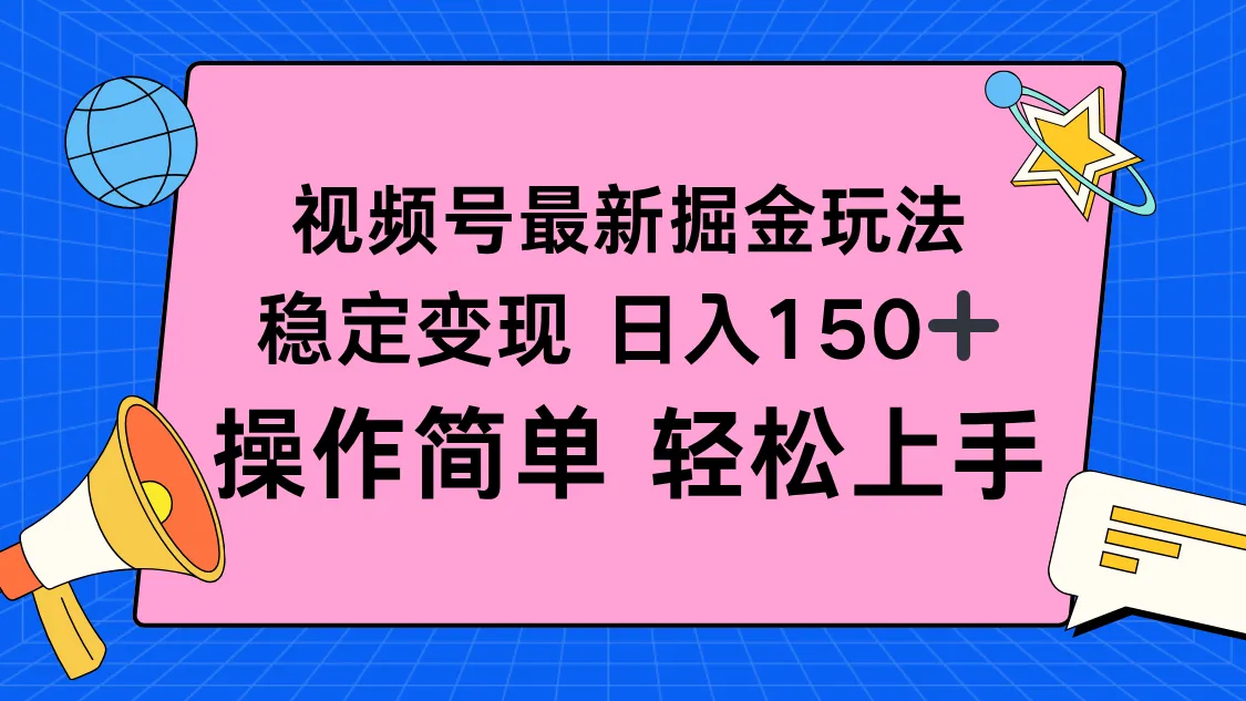 视频号掘金新玩法，稳定变现日入150+，操作简单轻松上手-来缘阁