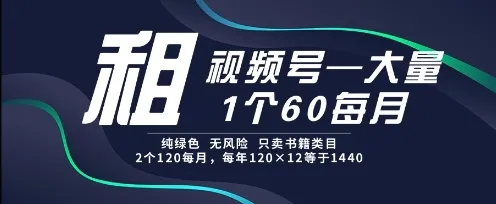 租视频号，一个60每月，2个120.纯绿色、无风险，常年租【揭秘】-来缘阁