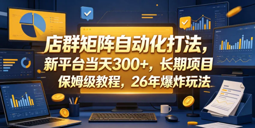 店群矩阵自动化打法，新平台当天300+，长期项目，保姆级教程，26年爆炸玩法【揭秘】-来缘阁