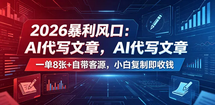 2026暴利风口：AI代写文章，一单800+自带客源，小白复制即收钱【揭秘】-来缘阁