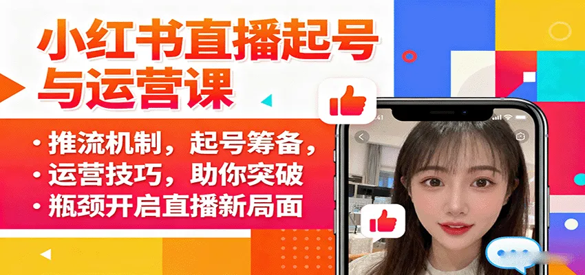 小红书直播起号与运营课:推流机制,起号筹备,运营技巧,助你突破瓶颈开启直播新局面-来缘阁