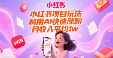 小红书项目玩法,利用AI快速涨粉,月收入平均1w+-来缘阁