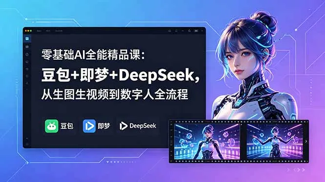 零基础AI全能精品课:豆包+即梦+DeepSeek,从生图生视频到数字人全流程-来缘阁