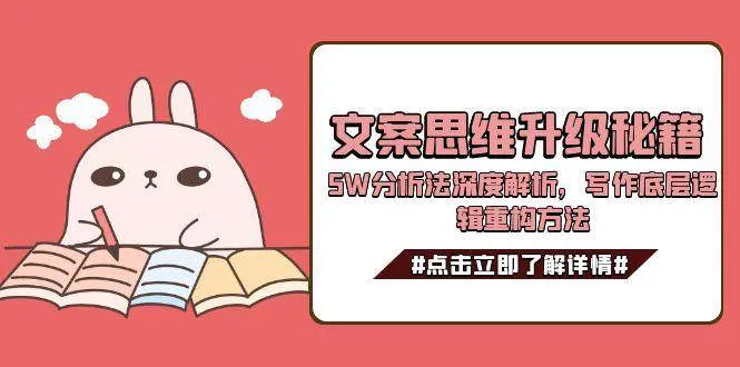 文案思维升级秘籍，5W分析法深度解析，写作底层逻辑重构方法-来缘阁