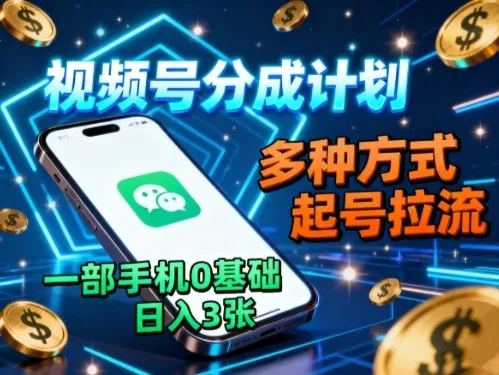 视频号分成计划，多种方式起号拉流，一部手机0基础日入3张-来缘阁