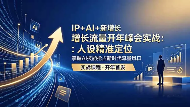 IP+AI+新增长 流量开年 峰会实战:人设精准定位 掌握AI技能抢占新时代流量风口-来缘阁